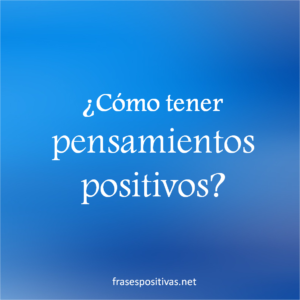 como tener pensamientos positivos